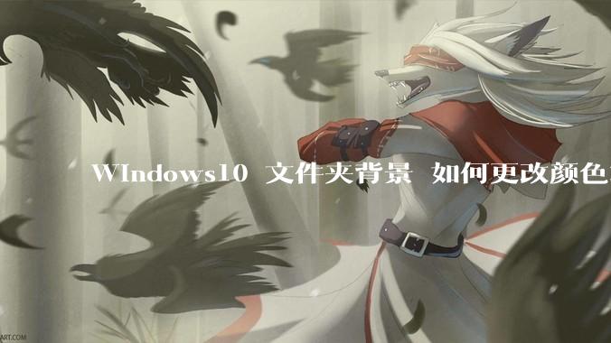 Windows10 文件夹背景 如何更改颜色或添加图片？