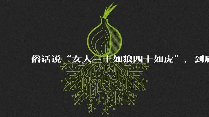 俗话说“女人三十如狼四十如虎”，到底是不是真的？?
