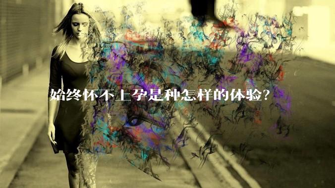 始终怀不上孕是种怎样的体验？